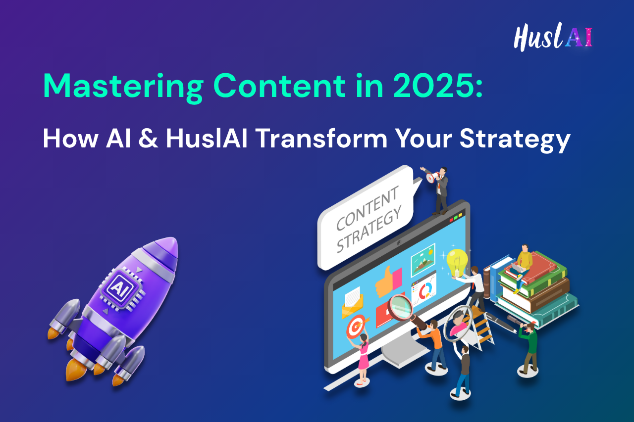 Mastering Content in 2025: How AI & HuslAI Transform Your Strategy